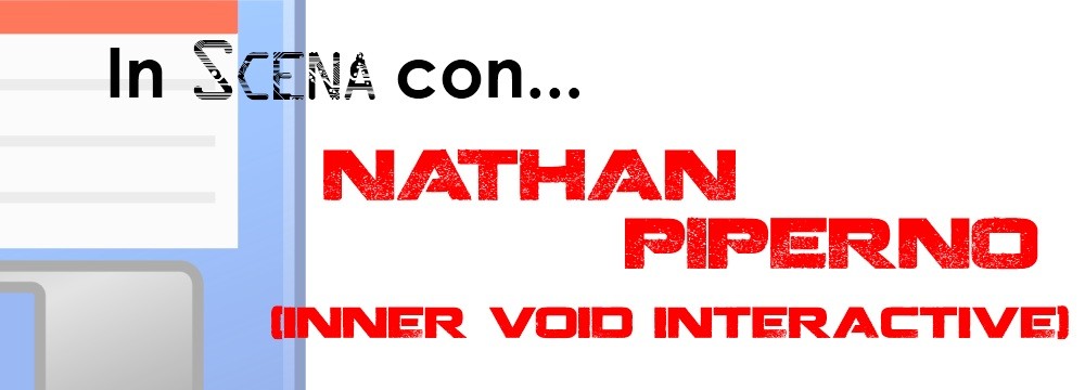 In Scena Con.. Nathan Piperno, game designer di Inner Void Interactive